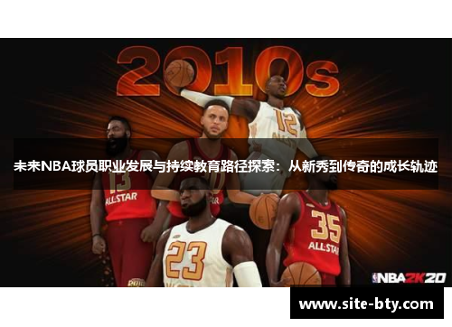 未来NBA球员职业发展与持续教育路径探索：从新秀到传奇的成长轨迹