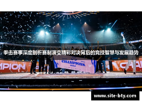 拳击赛事深度剖析赛制演变精彩对决背后的竞技智慧与发展趋势