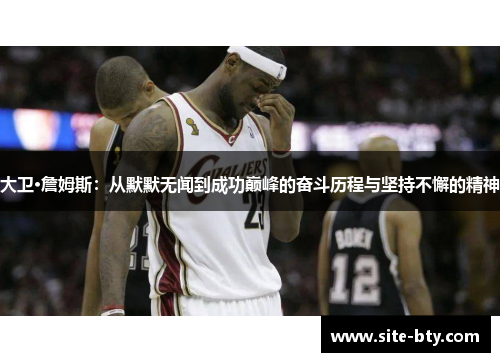 大卫·詹姆斯：从默默无闻到成功巅峰的奋斗历程与坚持不懈的精神