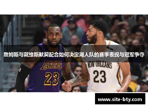 詹姆斯与戴维斯默契配合如何决定湖人队的赛季表现与冠军争夺