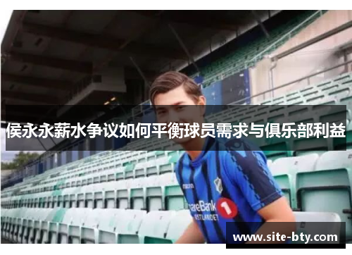 侯永永薪水争议如何平衡球员需求与俱乐部利益