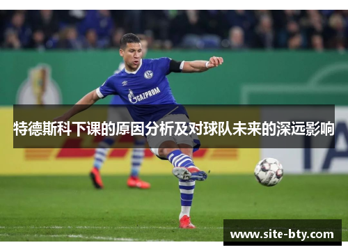 特德斯科下课的原因分析及对球队未来的深远影响