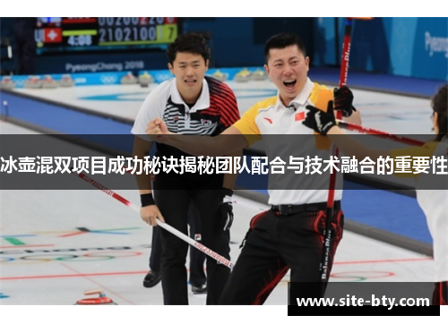 冰壶混双项目成功秘诀揭秘团队配合与技术融合的重要性
