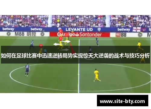 如何在足球比赛中迅速逆转局势实现惊天大逆袭的战术与技巧分析