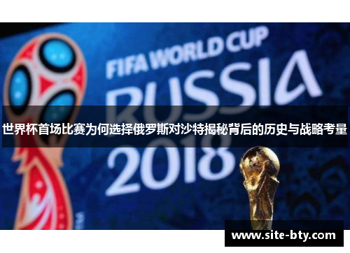 世界杯首场比赛为何选择俄罗斯对沙特揭秘背后的历史与战略考量
