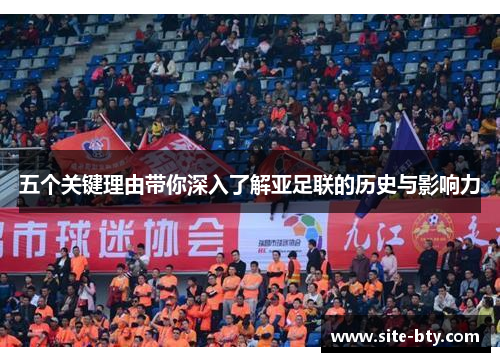 五个关键理由带你深入了解亚足联的历史与影响力