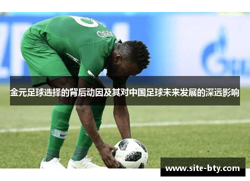金元足球选择的背后动因及其对中国足球未来发展的深远影响