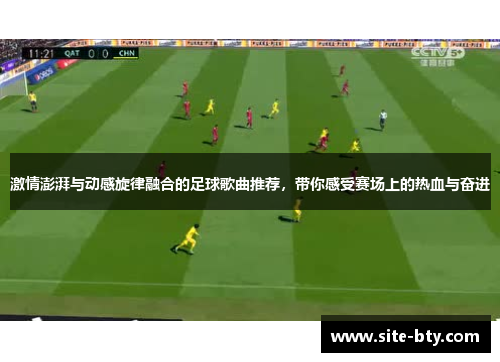 激情澎湃与动感旋律融合的足球歌曲推荐，带你感受赛场上的热血与奋进