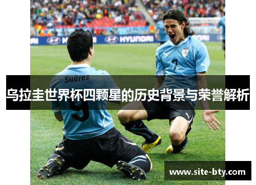 乌拉圭世界杯四颗星的历史背景与荣誉解析
