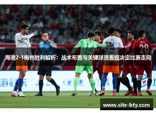 海港2-1梅州胜利解析：战术布置与关键球员表现决定比赛走向