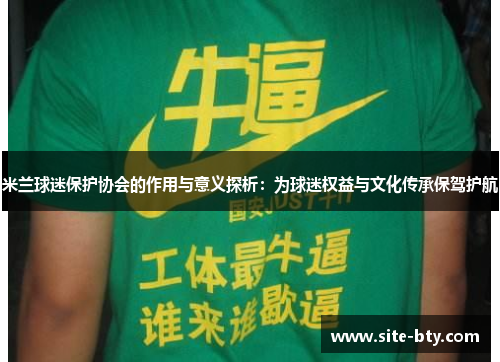 米兰球迷保护协会的作用与意义探析：为球迷权益与文化传承保驾护航