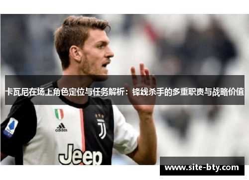 卡瓦尼在场上角色定位与任务解析：锋线杀手的多重职责与战略价值