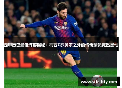 西甲历史最佳阵容揭秘：梅西C罗贝尔之外的传奇球员竟然是他