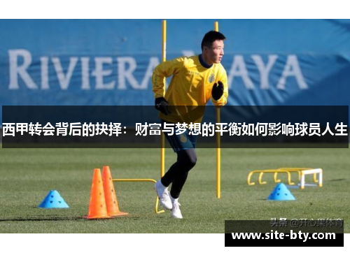 西甲转会背后的抉择：财富与梦想的平衡如何影响球员人生