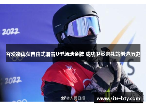 谷爱凌再获自由式滑雪U型场地金牌 成功卫冕崇礼站创造历史