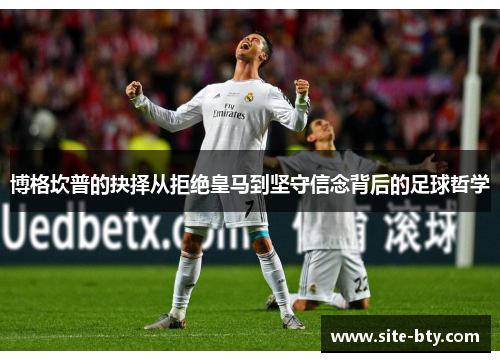 博格坎普的抉择从拒绝皇马到坚守信念背后的足球哲学