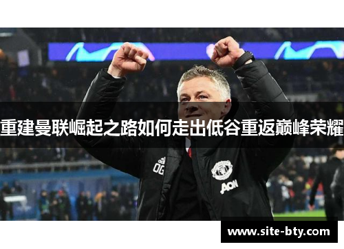 重建曼联崛起之路如何走出低谷重返巅峰荣耀