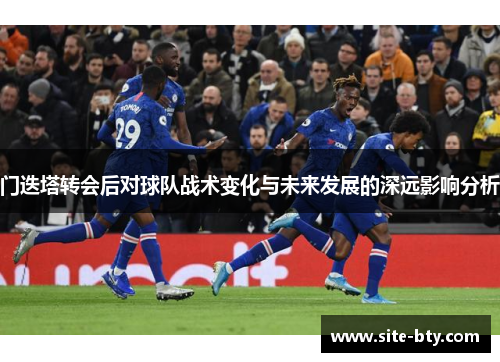 门迭塔转会后对球队战术变化与未来发展的深远影响分析