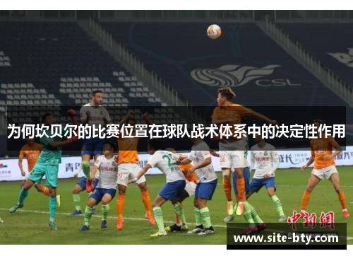 为何坎贝尔的比赛位置在球队战术体系中的决定性作用 为何坎贝尔的比赛位置在球队战术体系中的决定性作用