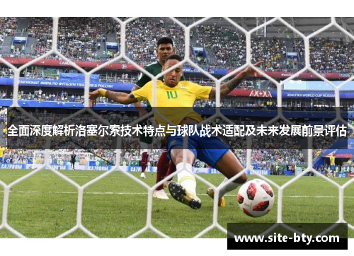 全面深度解析洛塞尔索技术特点与球队战术适配及未来发展前景评估 全面深度解析洛塞尔索技术特点与球队战术适配及未来发展前景评估