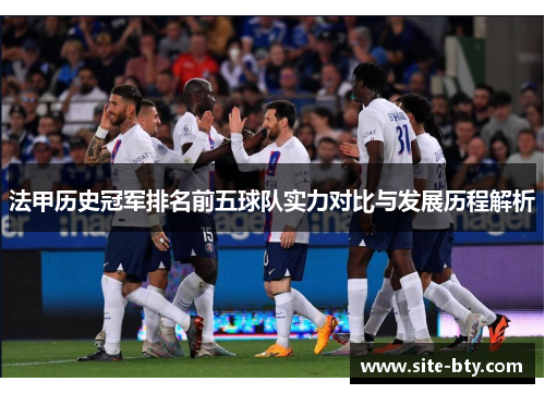 法甲历史冠军排名前五球队实力对比与发展历程解析 法甲历史冠军排名前五球队实力对比与发展历程解析